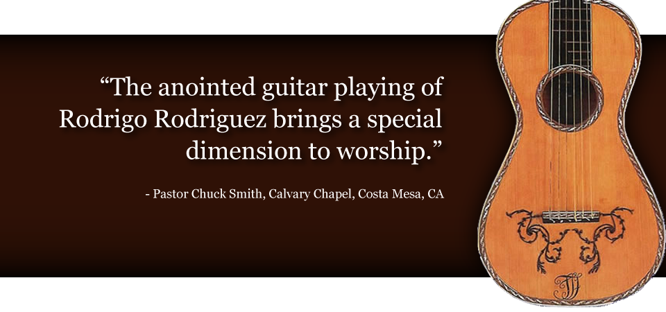 The anointed guitar playing of Rodrigo Rodriguez brings a special dimension to worship. - Pastor Chuck Smith, Calvary Chapel, Costa Mesa, CA